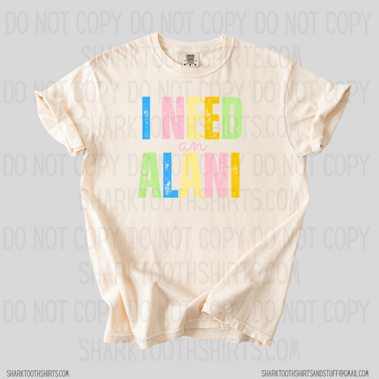 I Need An Alani Shirt